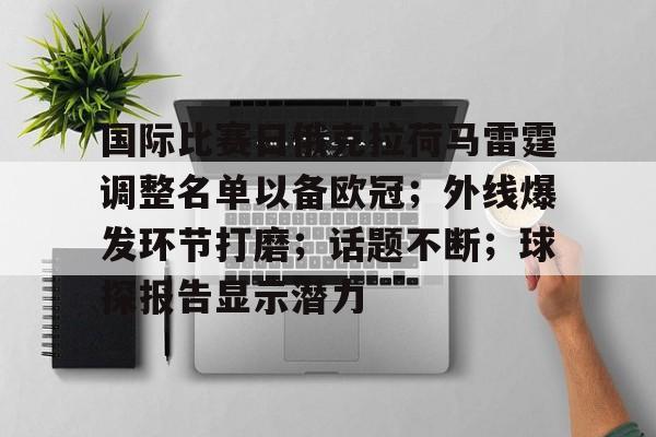 国际比赛日俄克拉荷马雷霆调整名单以备欧冠；外线爆发环节打磨；话题不断；球探报告显示潜力的简单介绍